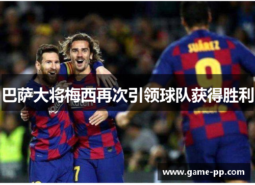 巴萨大将梅西再次引领球队获得胜利