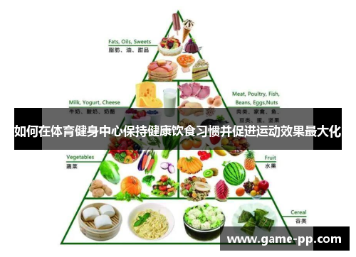 如何在体育健身中心保持健康饮食习惯并促进运动效果最大化