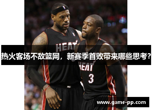 热火客场不敌篮网，新赛季首败带来哪些思考？