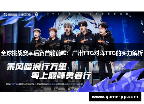 全球挑战赛季后赛首轮前瞻：广州TTG对阵TTG的实力解析